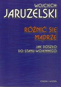 Różnić się mądrze. Jak doszło do stanu wojennego - Wojciech Jaruzelski