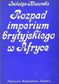 Rozpad imperium brytyjskiego w Afryce - Jadwiga Kiwerska
