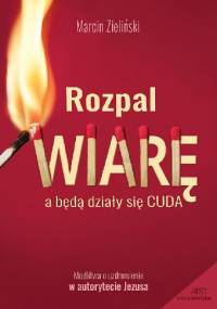 Rozpal wiarę. A będą działy się cuda - Marcin Zieliński