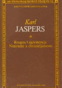 Rozum i egzystencja. Nietzsche a chrześcijaństwo - Karl Jaspers