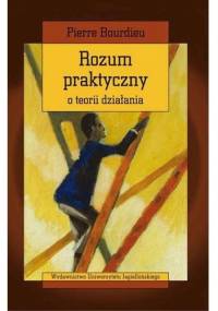 Rozum praktyczny. O teorii działania - Pierre Bourdieu
