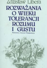 Rozważania o wieku tolerancji rozumu i gustu - Zdzisław Libera