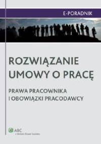 Rozwiązanie umowy o pracę. Prawa pracownika i obowiązki pracodawcy