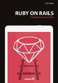 Ruby on Rails. Tworzenie aplikacji WWW - John Elder