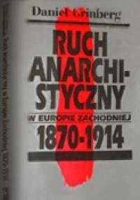 Ruch anarchistyczny w Europie Zachodniej 1870-1914 - Daniel Grinberg