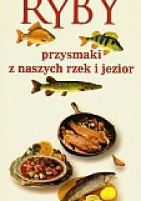 Ryby. Przysmaki z naszych rzek i jezior - praca zbiorowa