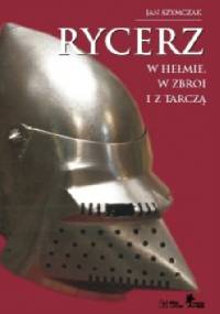 Rycerz w hełmie, w zbroi i z tarczą - Jan Szymczak