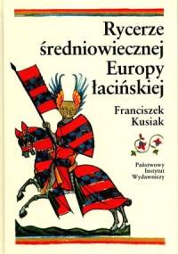 Rycerze średniowiecznej Europy łacińskiej - Franciszek Kusiak