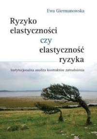 Ryzyko elastyczności czy elastyczność ryzyka - Ewa Giermanowska