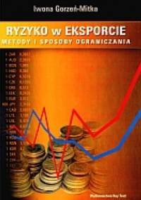 Ryzyko w eksporcie. Metody i sposoby ograniczania - Iwona Gorzeń-Mitka