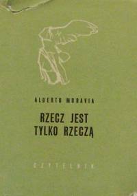 Rzecz jest tylko rzeczą - Alberto Moravia