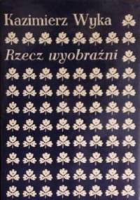 Rzecz wyobraźni - Kazimierz Wyka