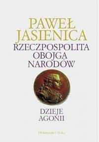 Rzeczpospolita Obojga Narodów. Dzieje agonii - Paweł Jasienica