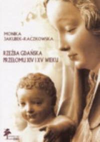 Rzeźba gdańska przełomu XIV i XV wieku - Monika Jakubek-Raczkowska