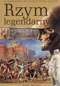 Rzym legendarny - Aleksander Wojciech Mikołajczak