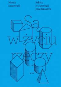 Są w życiu rzeczy... Szkice z socjologii przedmiotów - Marek Krajewski
