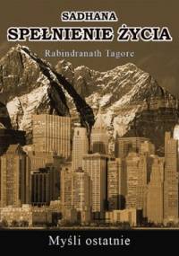 Sadhana. Spełnienie życia. Myśli ostatnie - Rabindranath Tagore