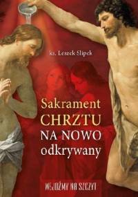Sakrament chrztu na nowo odkryty - ks. Leszek Slipek