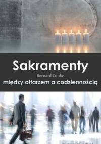 Sakramenty. Między ołtarzem a codziennością - Bernard Cooke