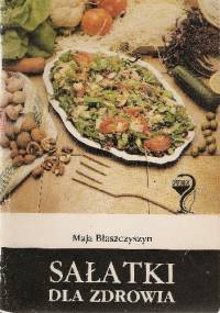 Sałatki dla zdrowia - Maja Błaszczyszyn