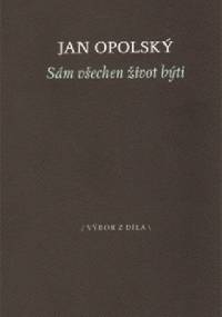Sám všechen život býti - Jan Opolský