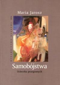 Samobójstwa. Ucieczka przegranych - Maria Jarosz