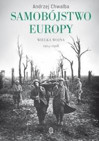 Samobójstwo Europy. Wielka wojna 1914-1918 - Andrzej Chwalba
