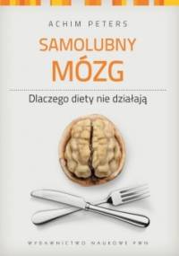 Samolubny mózg: dlaczego diety nie działają - Achim Peters