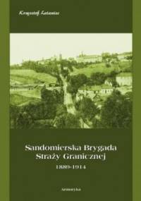 Sandomierska Brygada Straży Granicznej 1889-1914 - Krzysztof Latwiec