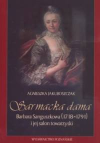 Sarmacka dama Barbara Sanguszkowa  1718-1791 - Agnieszka Jakuboszczak