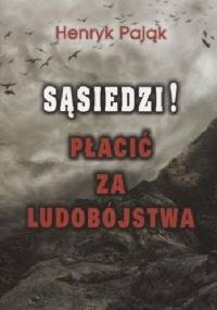 Sąsiedzi! Płacić za ludobójstwa - Henryk Pająk