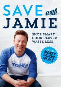 Save with Jamie: Shop Smart, Cook Clever, Waste Less - Jamie Oliver
