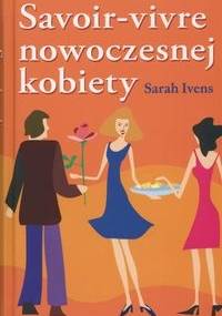 Savoir - vivre nowoczesnej kobiety - Sarah Ivens