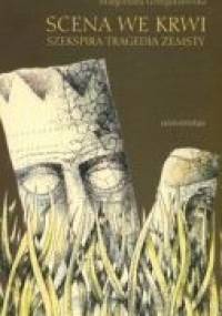 Scena we krwi. Szekspira tragedia zemsty - Małgorzata Grzegorzewska