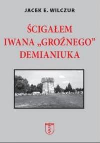 Ścigałem Iwana "Groźnego" Demianiuka - Jacek E. Wilczur