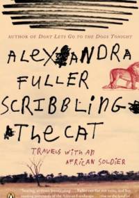Scribbling the Cat: Travels with an African Soldier - Alexandra Fuller