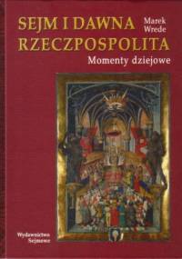 Sejm i dawna Rzeczpospolita. Momenty dziejowe - Marek Wrede
