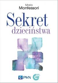 Sekret dzieciństwa - Maria Montessori