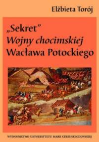 "Sekret" wojny chocimskiej Wacława Potockiego - Elżbieta Torój