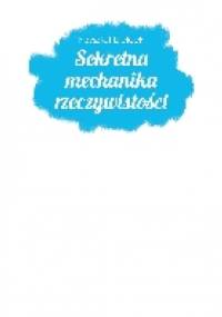 Sekretna mechanika rzeczywistości - Krzysztof Bielecki