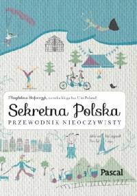 Sekretna Polska. Przewodnik nieoczywisty. - Magdalena Stefańczyk