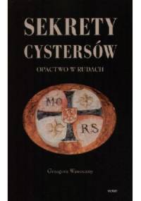 Sekrety cystersów. Opactwo w Rudach - Grzegorz Wawoczny