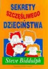 Sekrety szczęśliwego dzieciństwa - Steve Biddulph