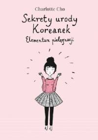 Sekrety urody Koreanek. Elementarz pielęgnacji - Charlotte Cho