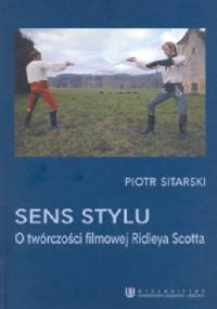 Sens stylu. O twórczości filmowej Ridleya Scotta - Piotr Sitarski