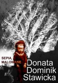 Sepią malowane - Donata Dominik-Stawicka