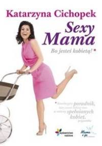 Sexy Mama. Bo jesteś kobietą - Katarzyna Cichopek