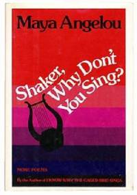 Shaker, Why Don't You Sing? - Maya Angelou
