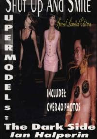 Shut Up and Smile: Supermodels, the Dark Side - Ian Halperin