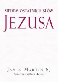 Siedem ostatnich słów Jezusa - James Martin SJ